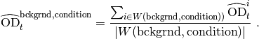 \rawOdsc{bckgrnd}{condition}{t} = \frac{\sum_{i \in \wells{bckgrnd}{condition})} \rawOd{i}{t}}{|\wells{bckgrnd}{condition}|} \ .
